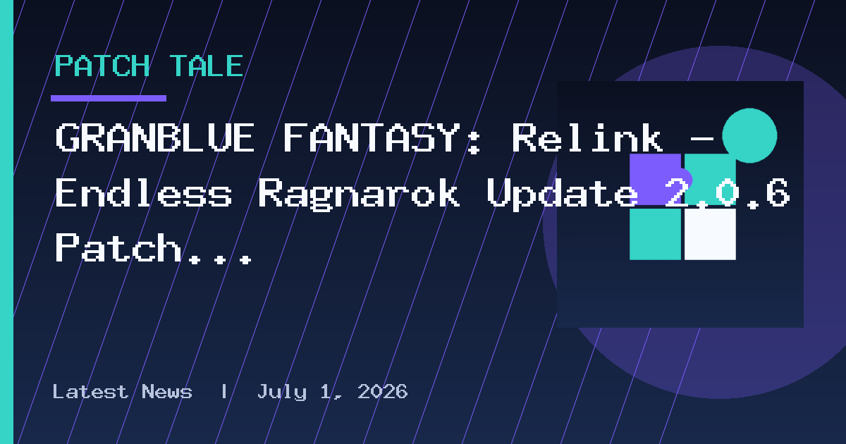 GRANBLUE FANTASY: Relink – Endless Ragnarok Update 2.0.6 Patch Notes Revealed