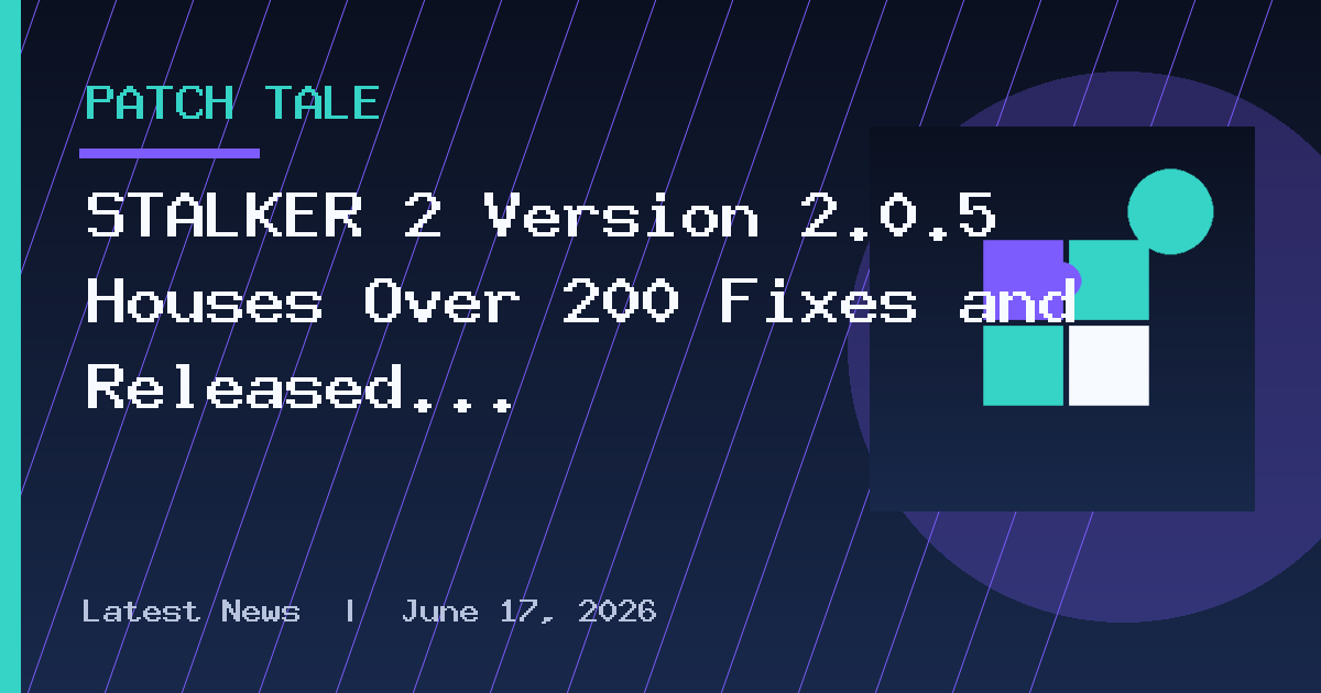 STALKER 2 Version 2.0.5 Houses Over 200 Fixes and Released as Update 1.021