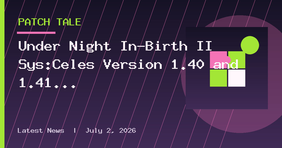 Under Night In-Birth II Sys:Celes Version 1.40 and 1.41 Patch Notes Revealed